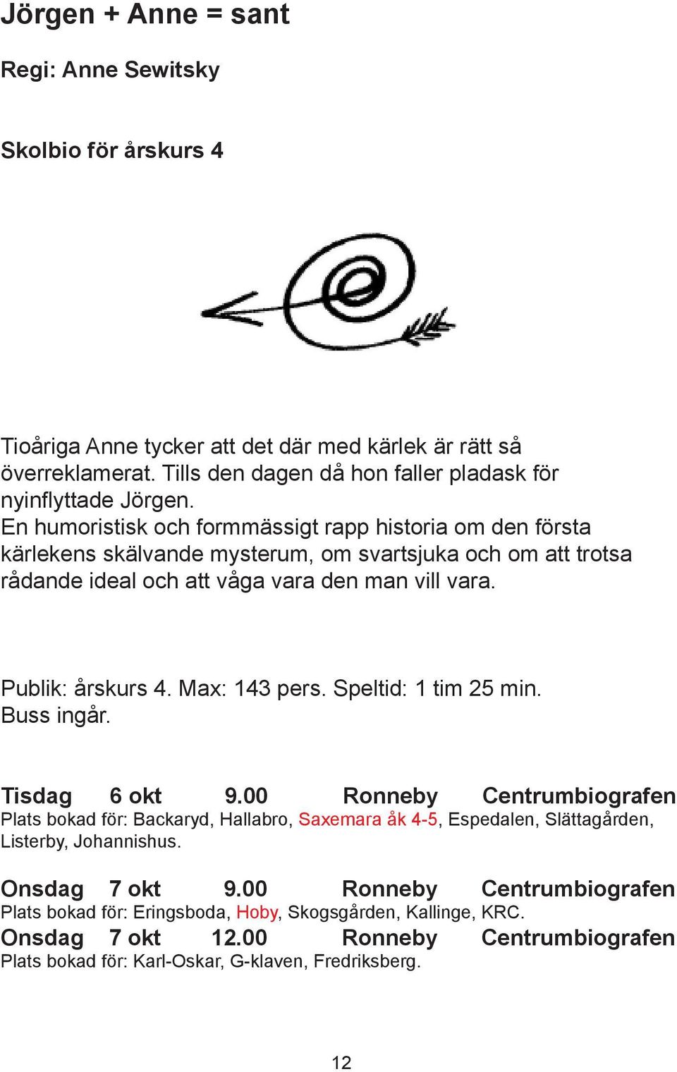 Max: 143 pers. Speltid: 1 tim 25 min. Buss ingår. Tisdag 6 okt 9.00 Ronneby Centrumbiografen Plats bokad för: Backaryd, Hallabro, Saxemara åk 4-5, Espedalen, Slättagården, Listerby, Johannishus.