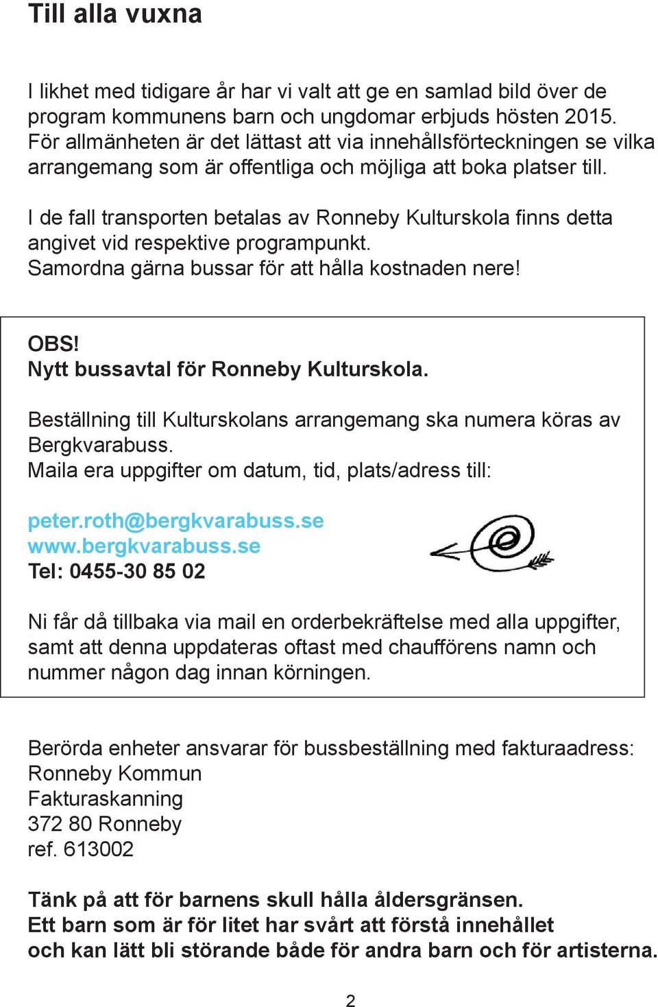 I de fall transporten betalas av Ronneby Kulturskola finns detta angivet vid respektive programpunkt. Samordna gärna bussar för att hålla kostnaden nere! OBS! Nytt bussavtal för Ronneby Kulturskola.