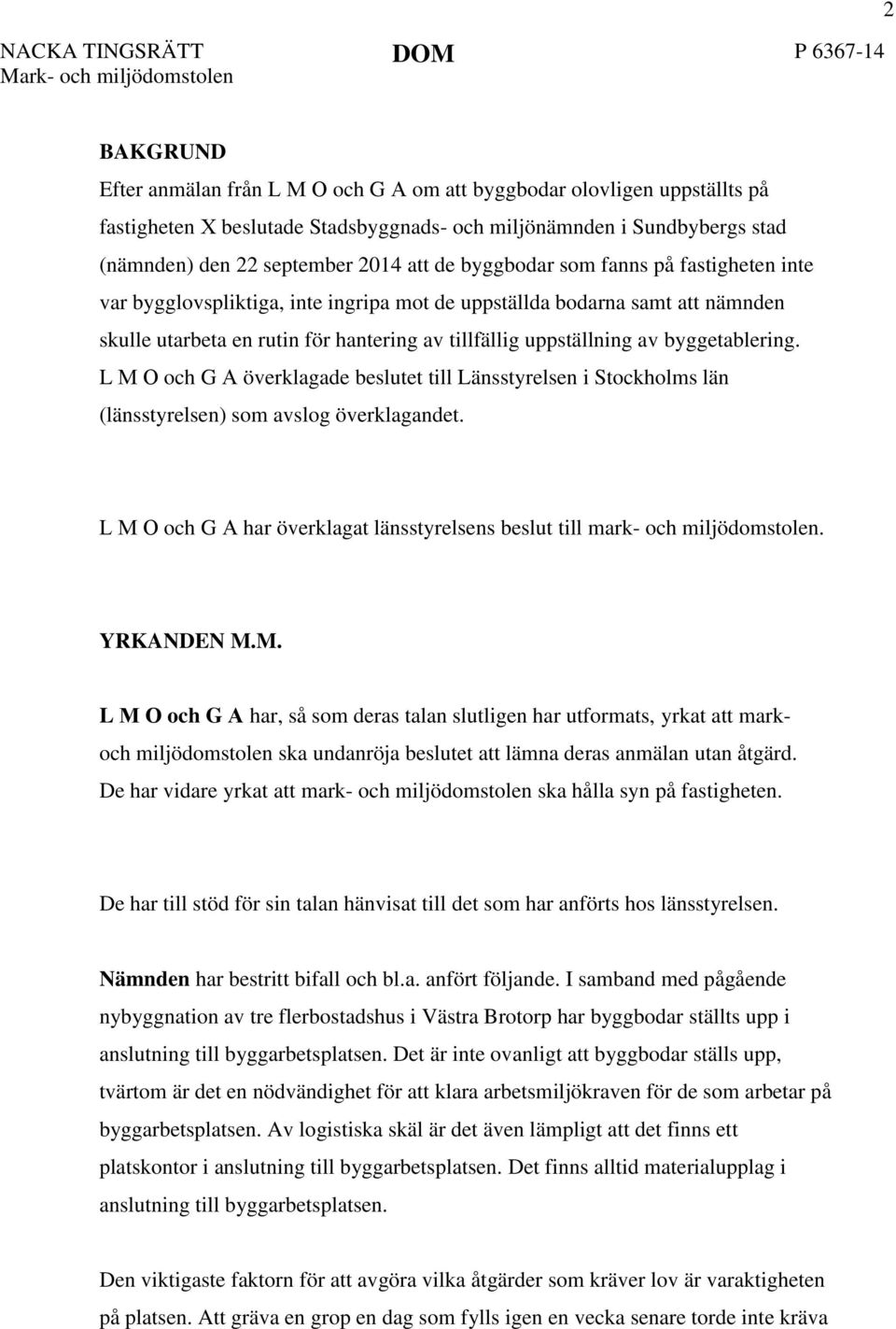 uppställning av byggetablering. L M O och G A överklagade beslutet till Länsstyrelsen i Stockholms län (länsstyrelsen) som avslog överklagandet.