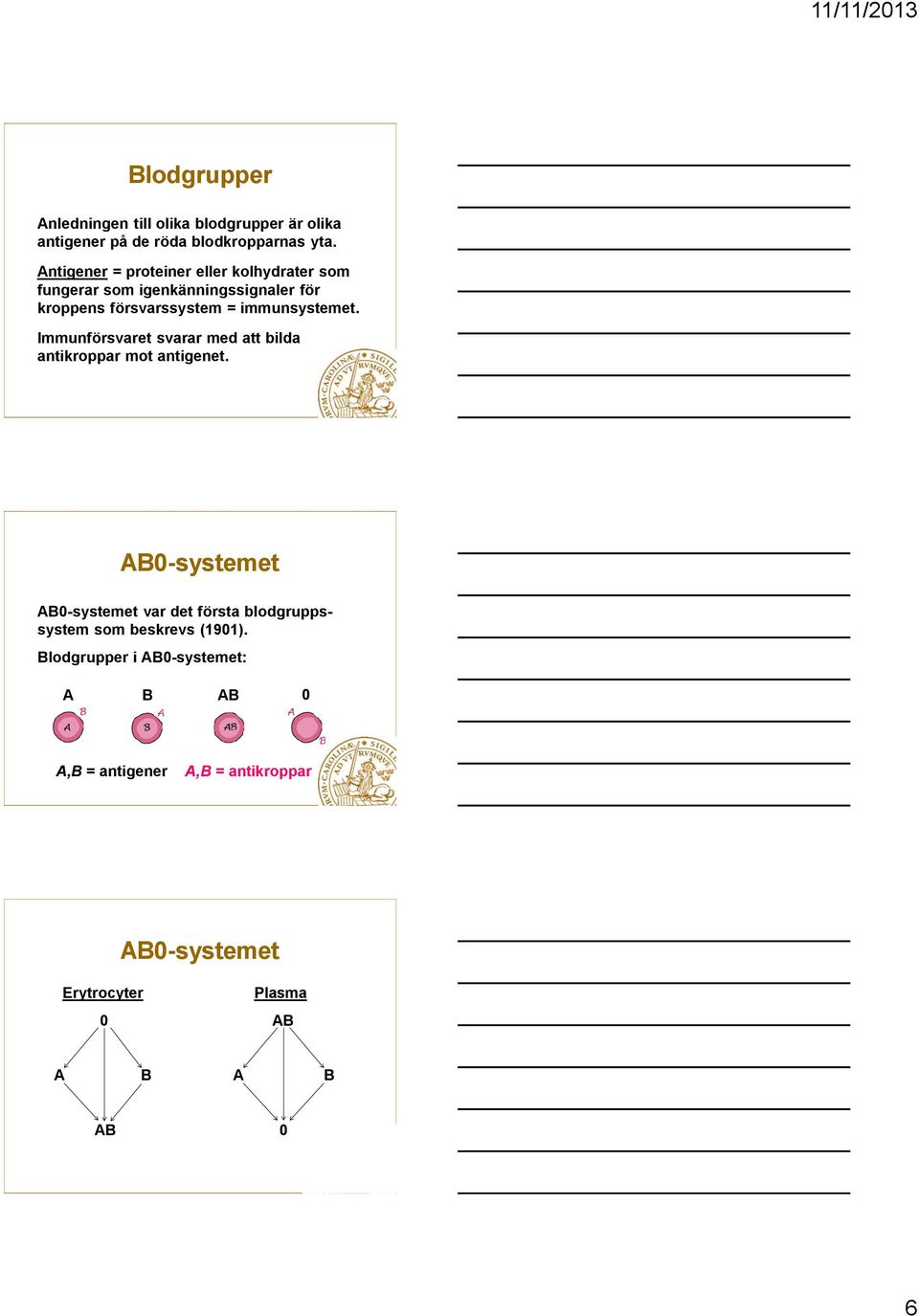 immunsystemet. Immunförsvaret svarar med att bilda antikroppar mot antigenet.