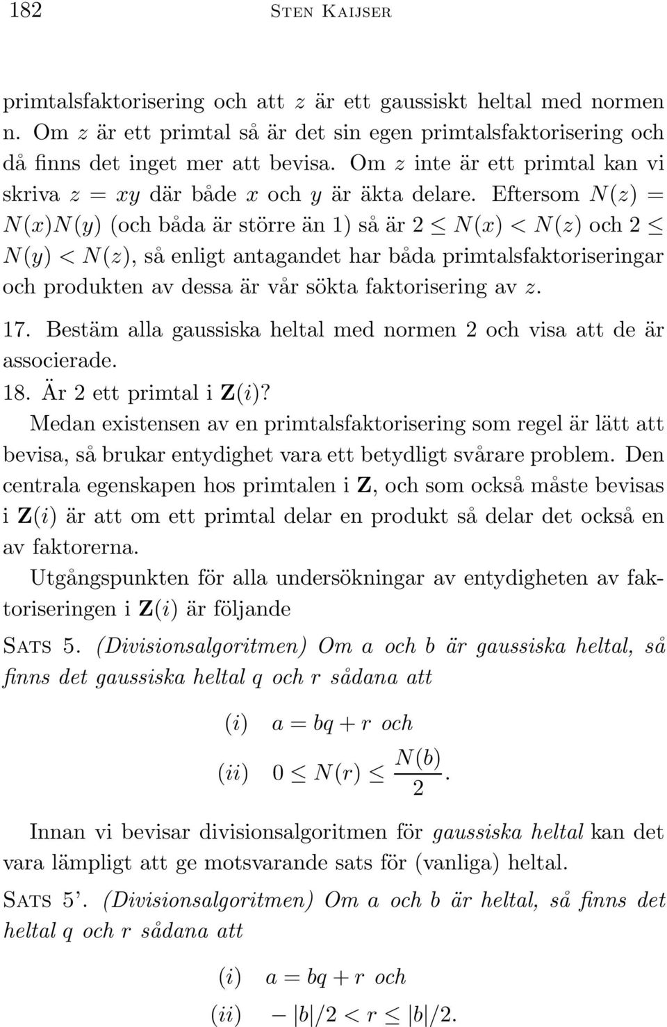 Eftersom N(z) = N(x)N(y) (och båda är större än 1) så är 2 N(x) < N(z) och 2 N(y) < N(z), så enligt antagandet har båda primtalsfaktoriseringar och produkten av dessa är vår sökta faktorisering av z.