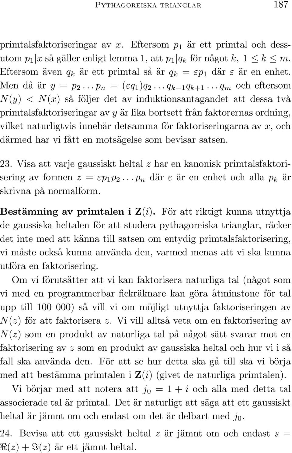 .. q m och eftersom N(y) < N(x) så följer det av induktionsantagandet att dessa två primtalsfaktoriseringar av y är lika bortsett från faktorernas ordning, vilket naturligtvis innebär detsamma för