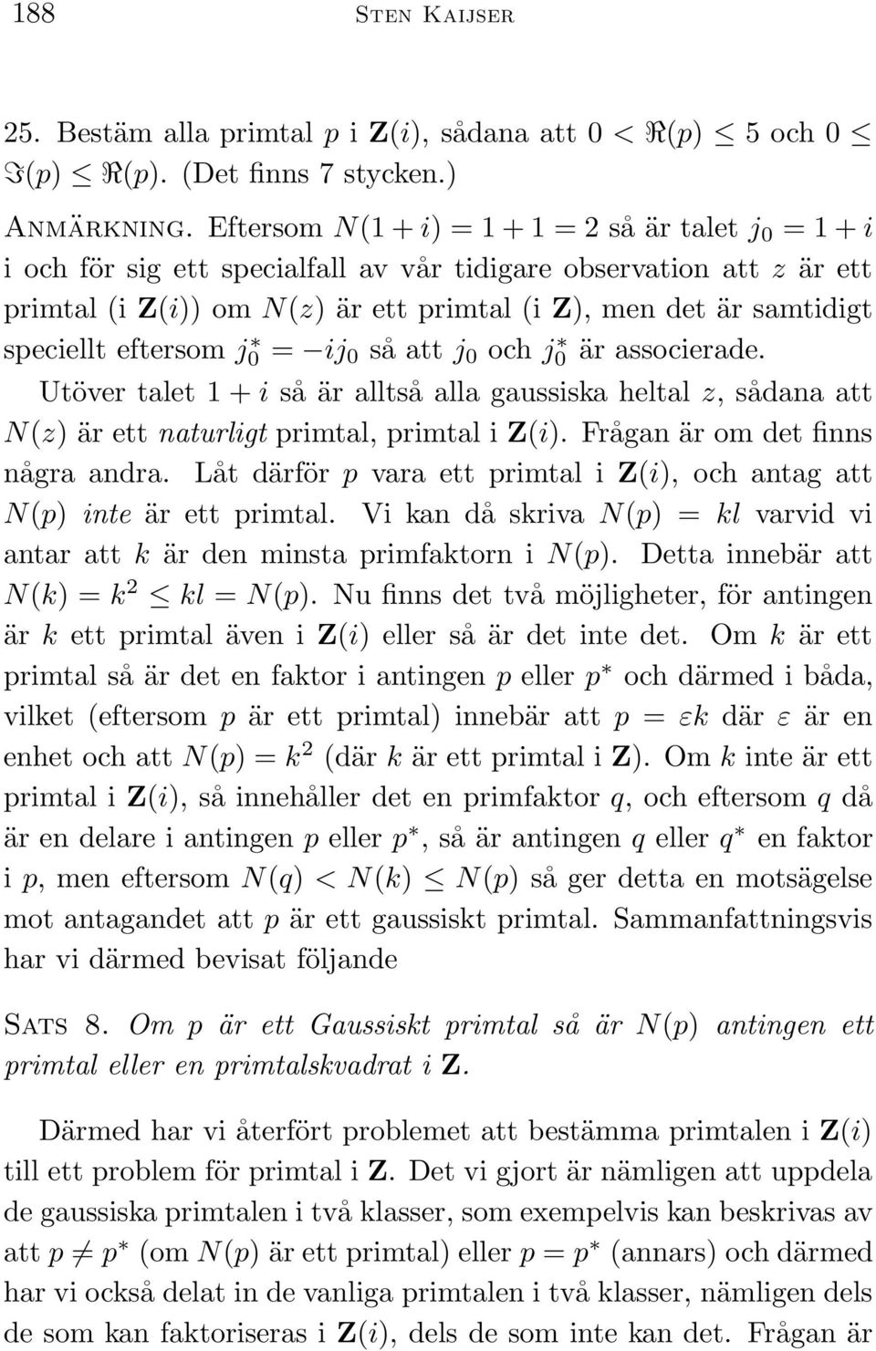 speciellt eftersom j 0 = ij 0 så att j 0 och j 0 är associerade. Utöver talet 1 + i så är alltså alla gaussiska heltal z, sådana att N(z) är ett naturligt primtal, primtal i Z(i).