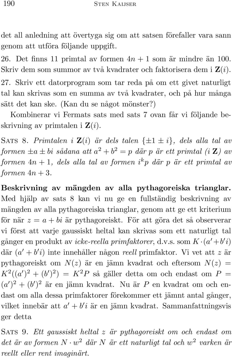 Skriv ett datorprogram som tar reda på om ett givet naturligt tal kan skrivas som en summa av två kvadrater, och på hur många sätt det kan ske. (Kan du se något mönster?