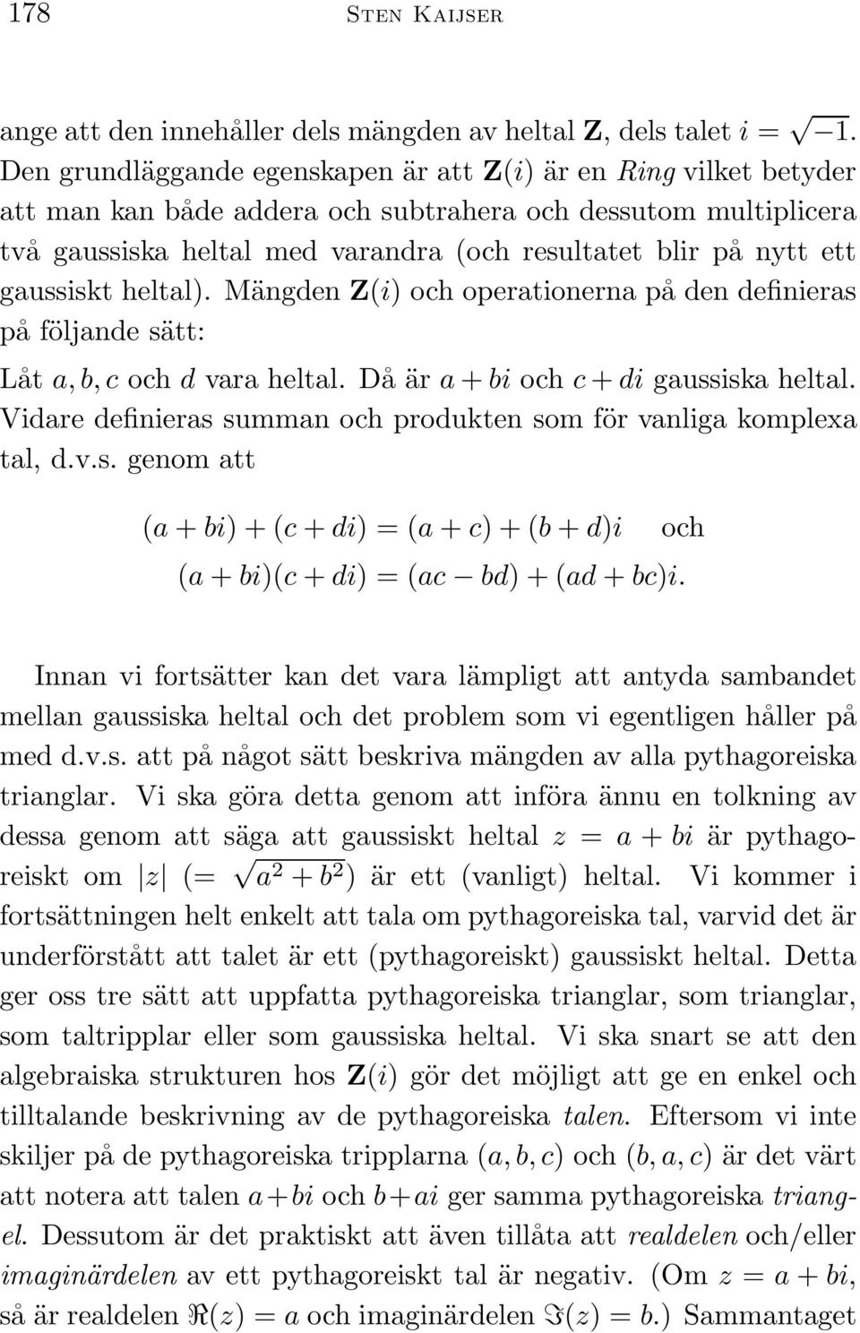 gaussiskt heltal). Mängden Z(i) och operationerna på den definieras på följande sätt: Låt a, b, c och d vara heltal. Då är a + bi och c + di gaussiska heltal.