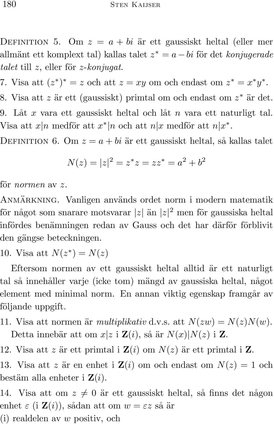 Visa att x n medför att x n och att n x medför att n x. Definition 6. Om z = a + bi är ett gaussiskt heltal, så kallas talet för normen av z. N(z) = z 2 = z z = zz = a 2 + b 2 Anmärkning.