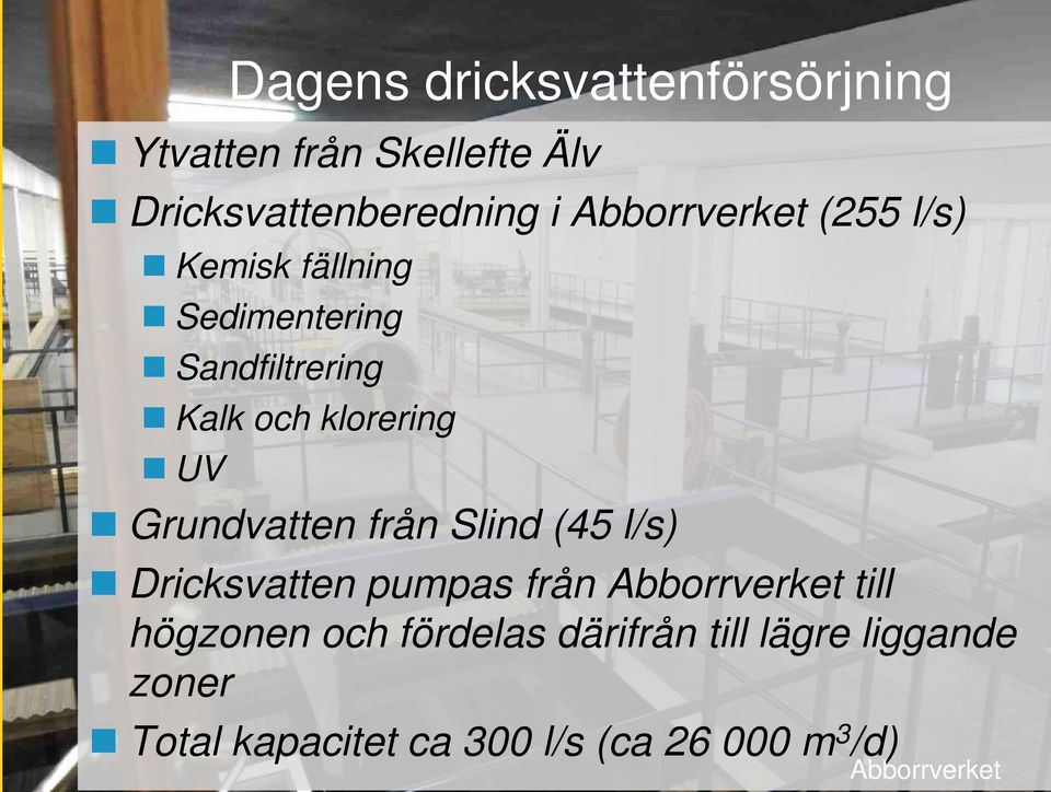 Grundvatten från Slind (45 l/s) Dricksvatten pumpas från Abborrverket till högzonen och