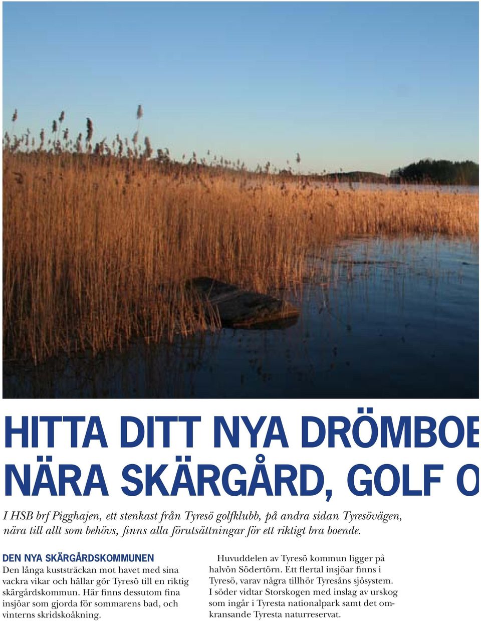 DEN NYA SKÄRGÅRDSKOMMUNEN Den långa kuststräckan mot havet med sina vackra vikar och hällar gör Tyresö till en riktig skärgårdskommun.