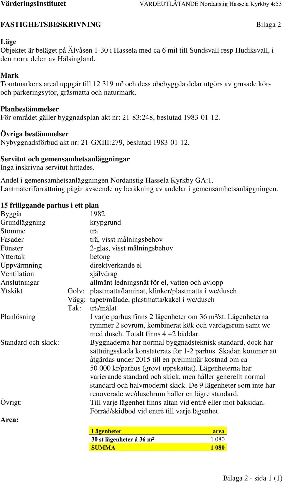 Planbestämmelser För området gäller byggnadsplan akt nr: 21-83:248, beslutad 1983-01-12. Övriga bestämmelser Nybyggnadsförbud akt nr: 21-GXIII:279, beslutad 1983-01-12.