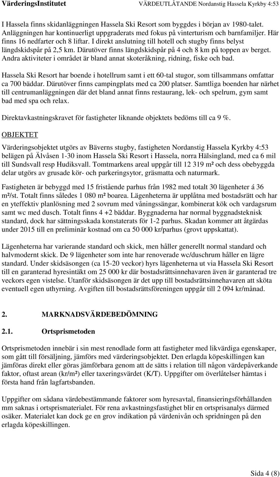 Andra aktiviteter i området är bland annat skoteråkning, ridning, fiske och bad. Hassela Ski Resort har boende i hotellrum samt i ett 60-tal stugor, som tillsammans omfattar ca 700 bäddar.