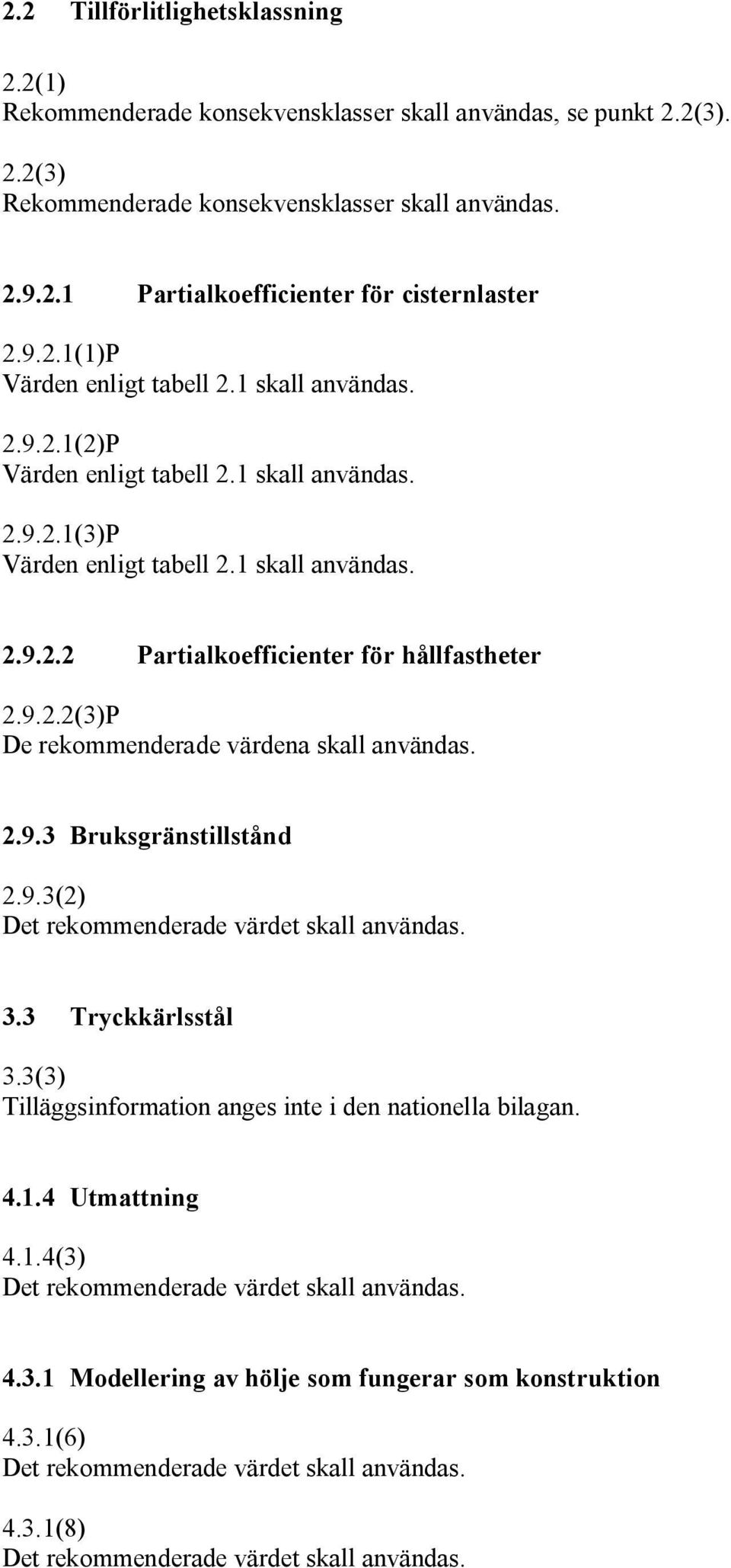 9.2.2(3)P De rekommenderade värdena skall användas. 2.9.3 Bruksgränstillstånd 2.9.3(2) 3.3 Tryckkärlsstål 3.3(3) Tilläggsinformation anges inte i den nationella bilagan. 4.