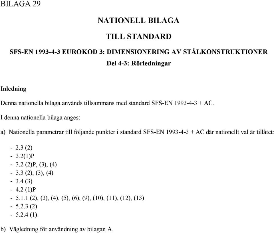 I denna nationella bilaga anges: a) Nationella parametrar till följande punkter i standard SFS EN 1993 4 3 + AC där nationellt val är