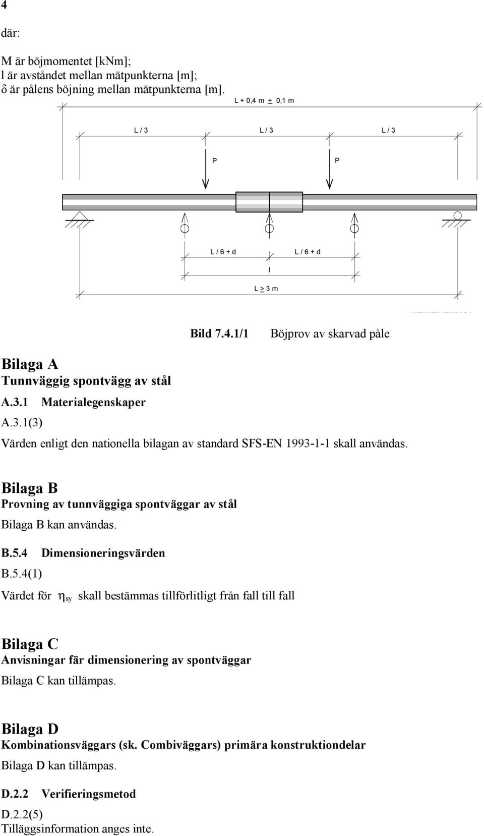 Bilaga B Provning av tunnväggiga spontväggar av stål Bilaga B kan användas. B.5.