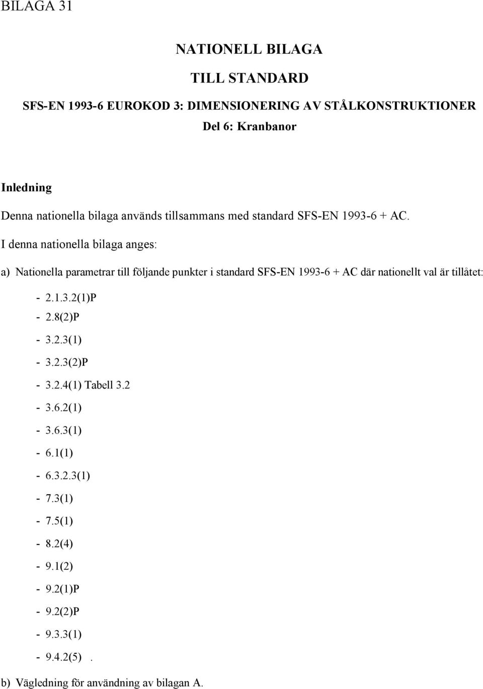 I denna nationella bilaga anges: a) Nationella parametrar till följande punkter i standard SFS EN 1993 6 + AC där nationellt val är