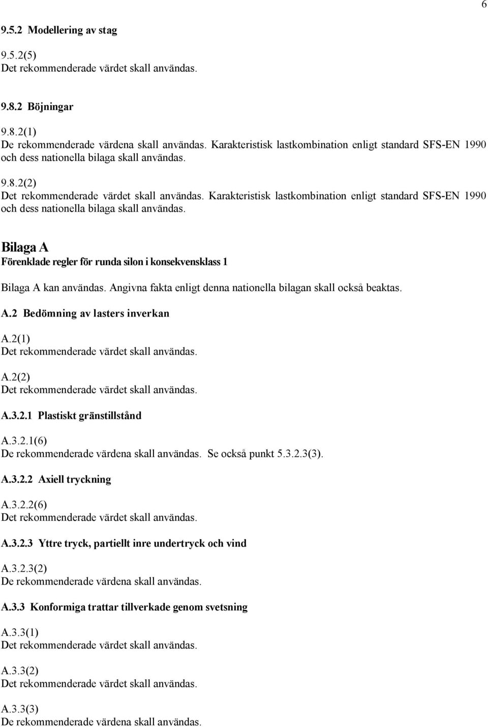 2(2) Karakteristisk lastkombination enligt standard SFS EN 1990 och dess nationella bilaga skall användas. Bilaga A Förenklade regler för runda silon i konsekvensklass 1 Bilaga A kan användas.