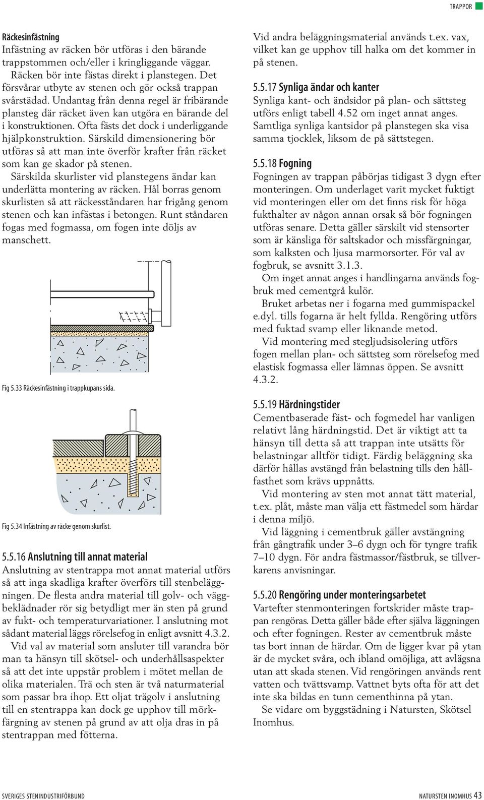 Ofta fästs det dock i underliggande hjälpkonstruktion. Särskild dimensionering bör utföras så att man inte överför krafter från räcket som kan ge skador på stenen.