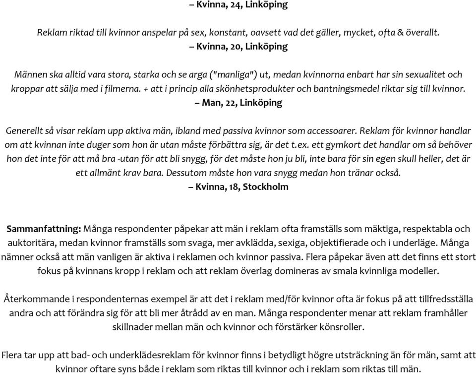 + att i princip alla skönhetsprodukter och bantningsmedel riktar sig till kvinnor. Man, 22, Linköping Generellt så visar reklam upp aktiva män, ibland med passiva kvinnor som accessoarer.