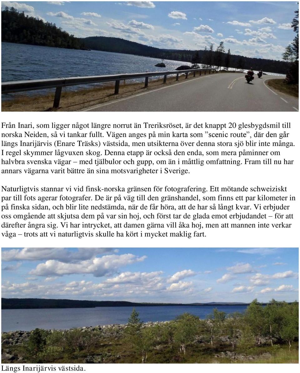 Denna etapp är också den enda, som mera påminner om halvbra svenska vägar med tjälbulor och gupp, om än i måttlig omfattning.
