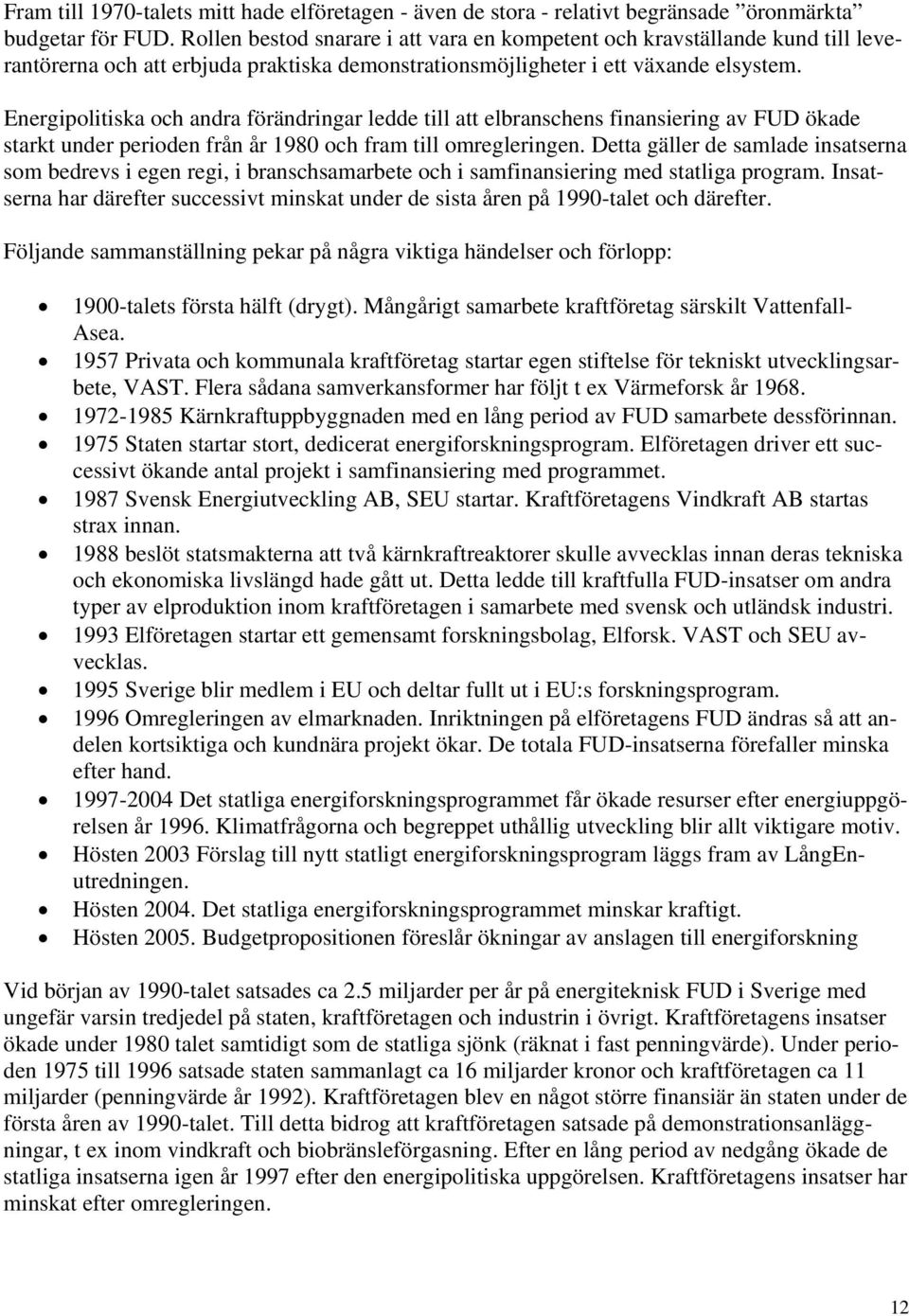 Energipolitiska och andra förändringar ledde till att elbranschens finansiering av FUD ökade starkt under perioden från år 1980 och fram till omregleringen.