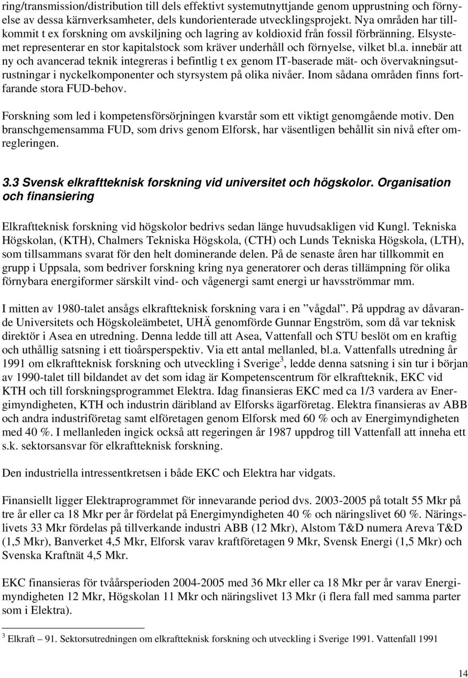 a. innebär att ny och avancerad teknik integreras i befintlig t ex genom IT-baserade mät- och övervakningsutrustningar i nyckelkomponenter och styrsystem på olika nivåer.