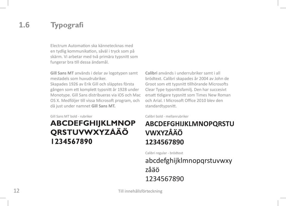 Gill Sans distribueras via ios och Mac OS X. Medföljer till vissa Microsoft program, och då just under namnet Gill Sans MT.