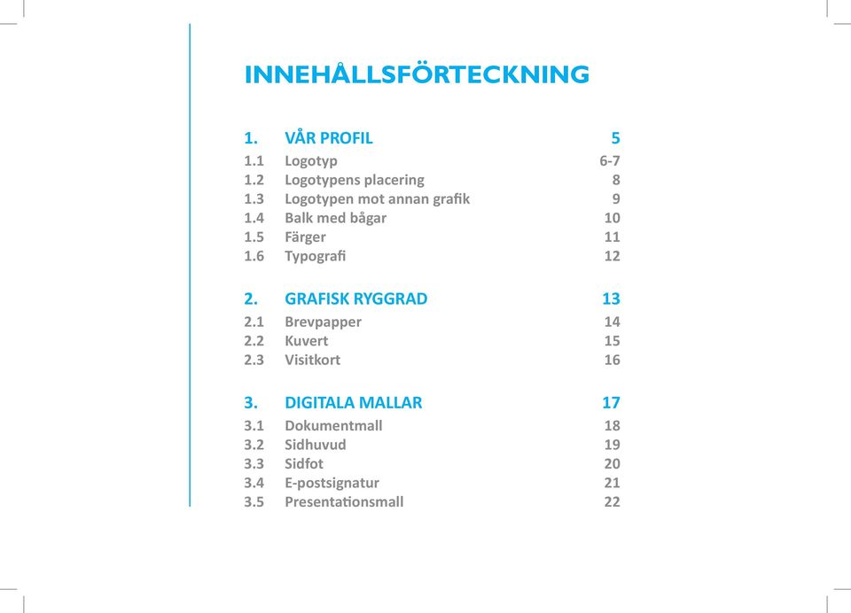 GRAFISK RYGGRAD 2.1 Brevpapper 2.2 Kuvert 2.3 Visitkort 3. DIGITALA MALLAR 3.