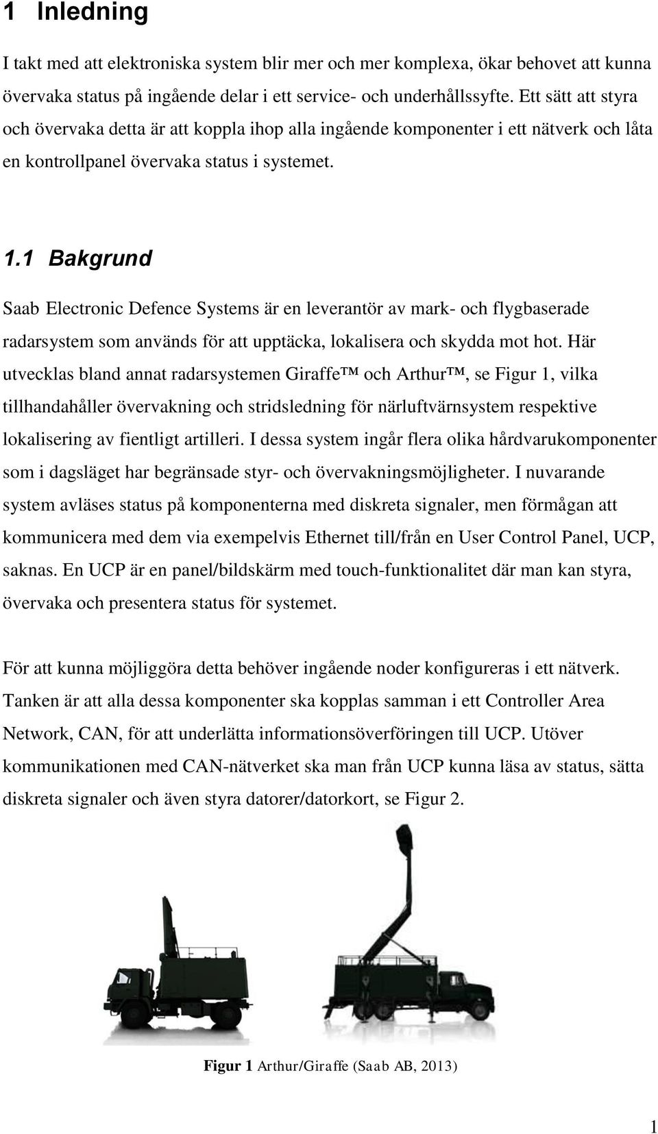 1 Bakgrund Saab Electronic Defence Systems är en leverantör av mark- och flygbaserade radarsystem som används för att upptäcka, lokalisera och skydda mot hot.