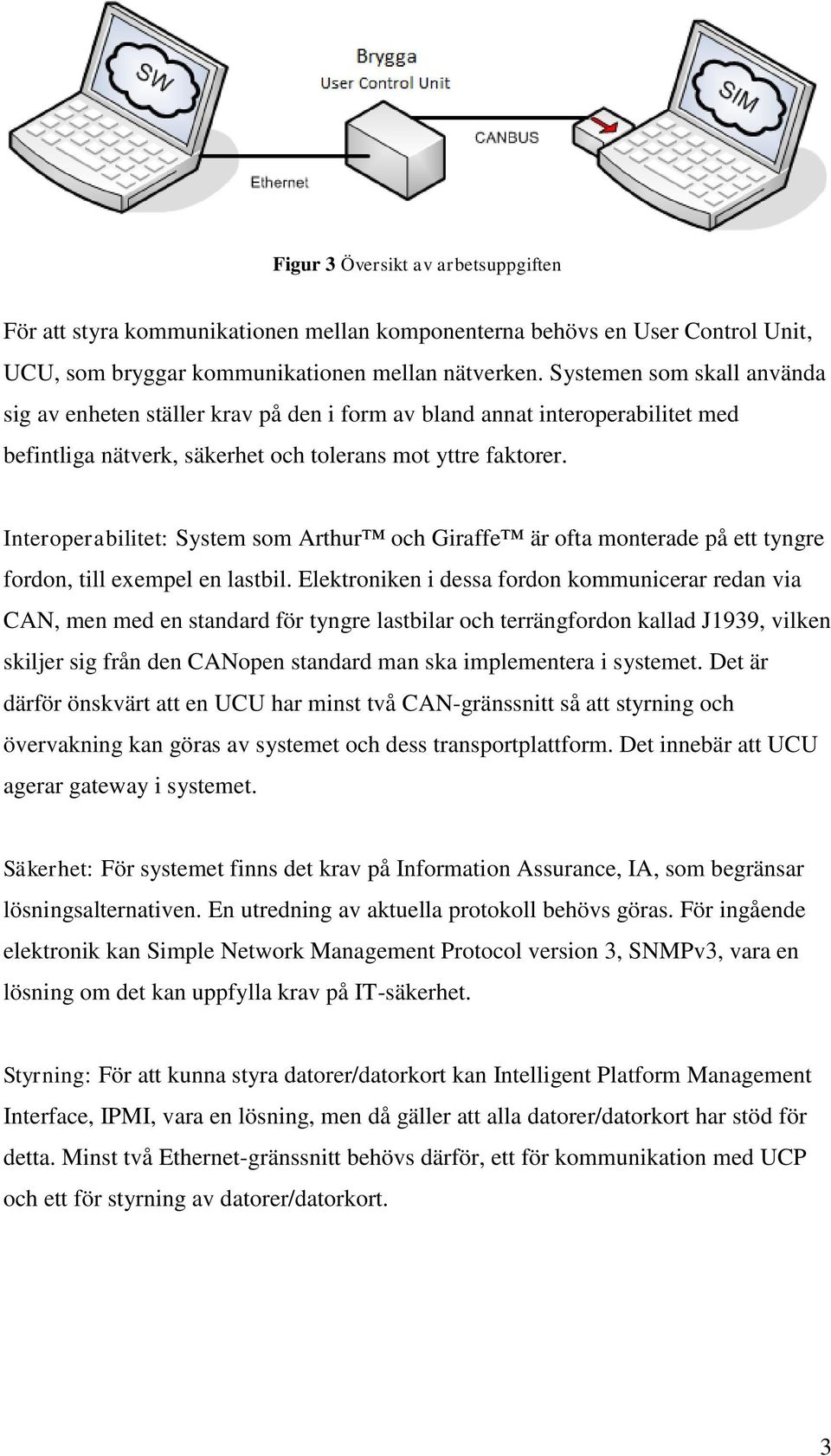 Interoperabilitet: System som Arthur och Giraffe är ofta monterade på ett tyngre fordon, till exempel en lastbil.