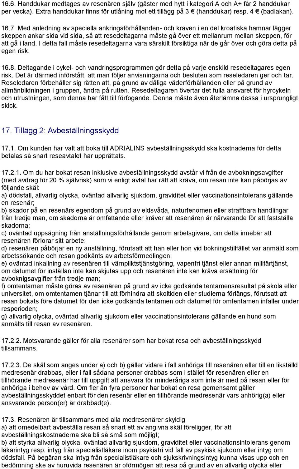 gå i land. I detta fall måste resedeltagarna vara särskilt försiktiga när de går över och göra detta på egen risk. 16.8.