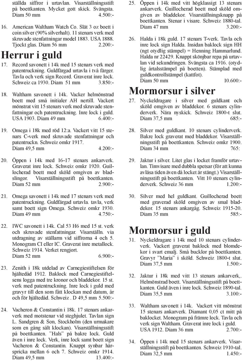 Guldfärgad urtavla i två färger. Tavla och verk sign Record. Graverat inre lock. Schweiz ca 1930. Diam 51 mm 3.850:- 18. Waltham savonett i 14k. Vacker helmönstrad boett med små initialer AH nertill.