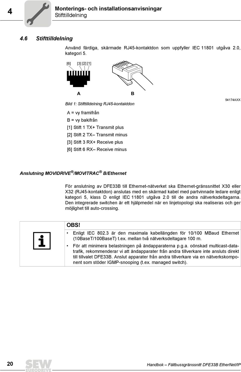 [6] Stift 6 RX Receive minus Anslutning MOVIDRIVE /MOVITRAC B/Ethernet För anslutning av DFE33B till Ethernet-nätverket ska Ethernet-gränssnittet X30 eller X32 (RJ45-kontaktdon) anslutas med en