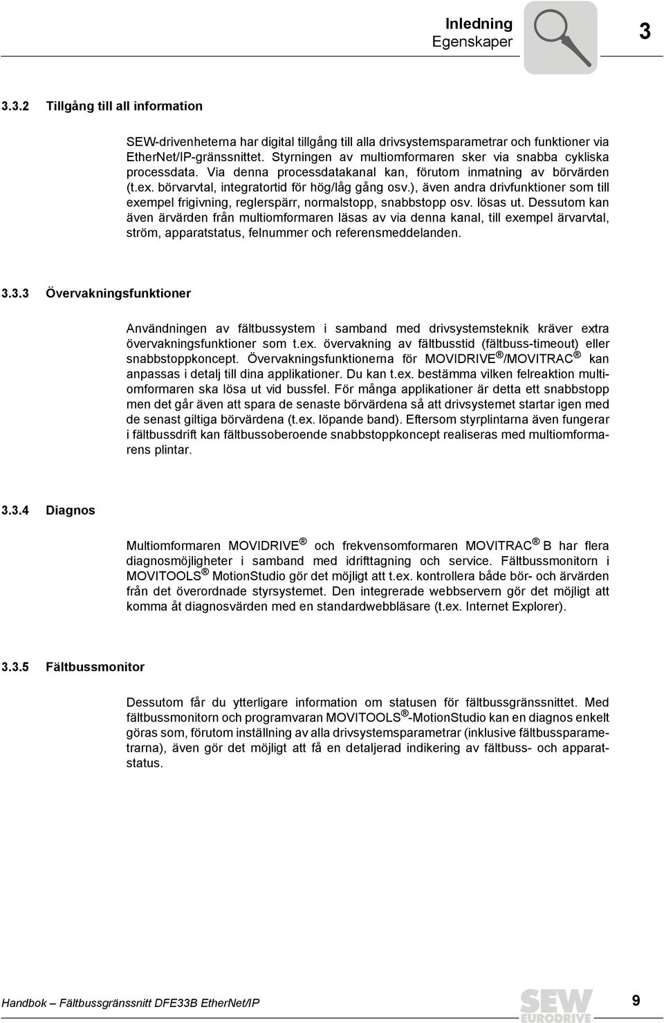 ), även andra drivfunktioner som till exempel frigivning, reglerspärr, normalstopp, snabbstopp osv. lösas ut.