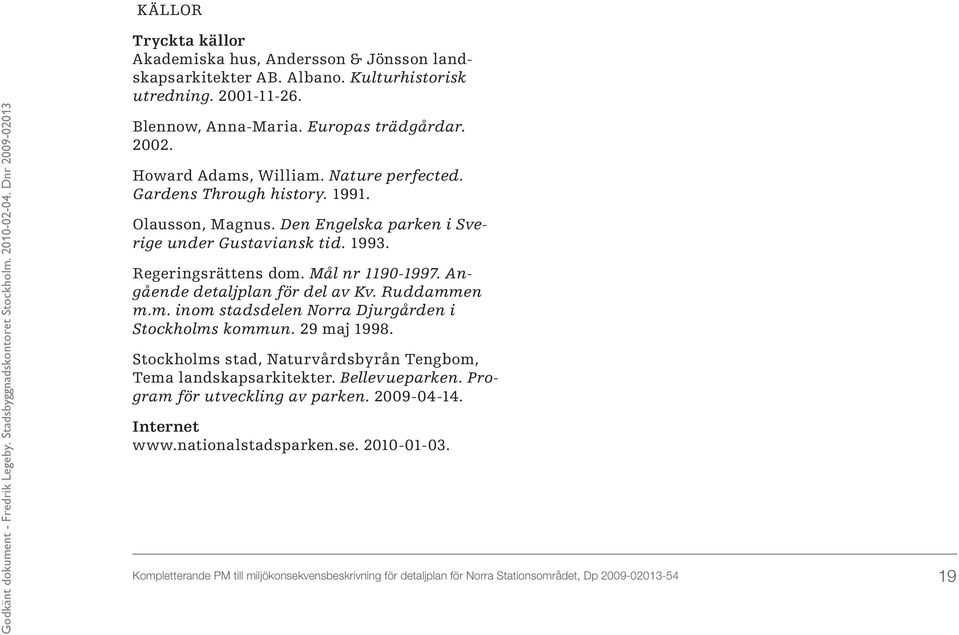Angående detaljplan för del av Kv. Ruddammen m.m. inom stadsdelen Norra Djurgården i Stockholms kommun. 29 maj 1998. Stockholms stad, Naturvårdsbyrån Tengbom, Tema landskapsarkitekter.