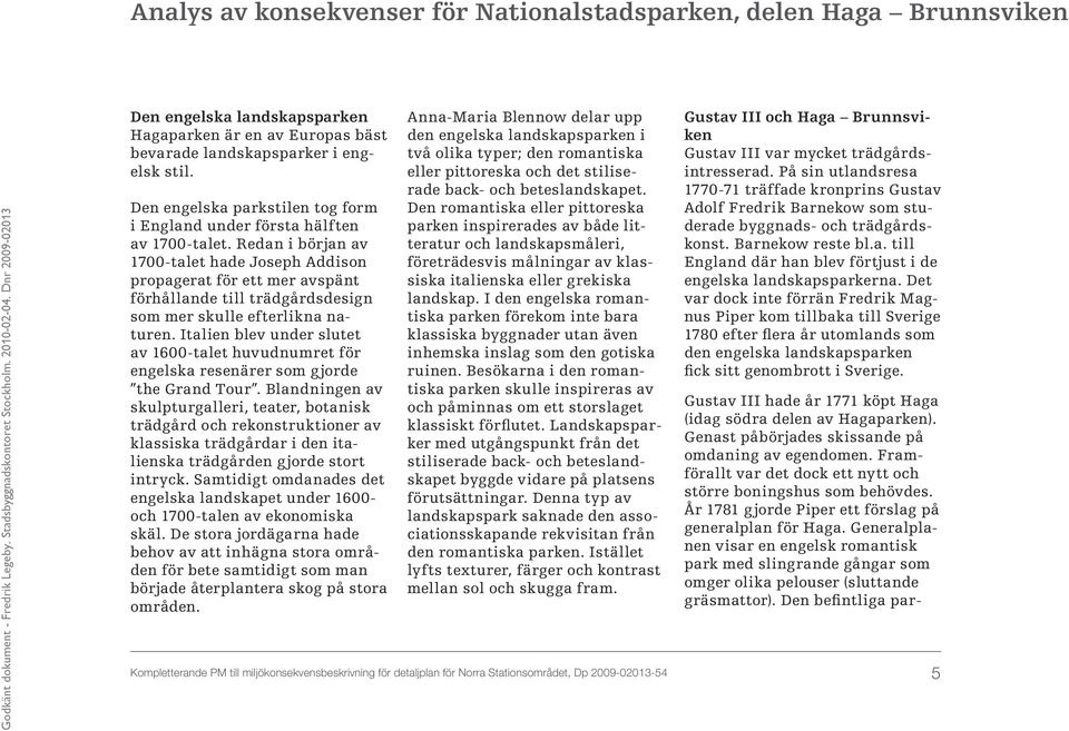 Redan i början av 1700-talet hade Joseph Addison propagerat för ett mer avspänt förhållande till trädgårdsdesign som mer skulle efterlikna naturen.