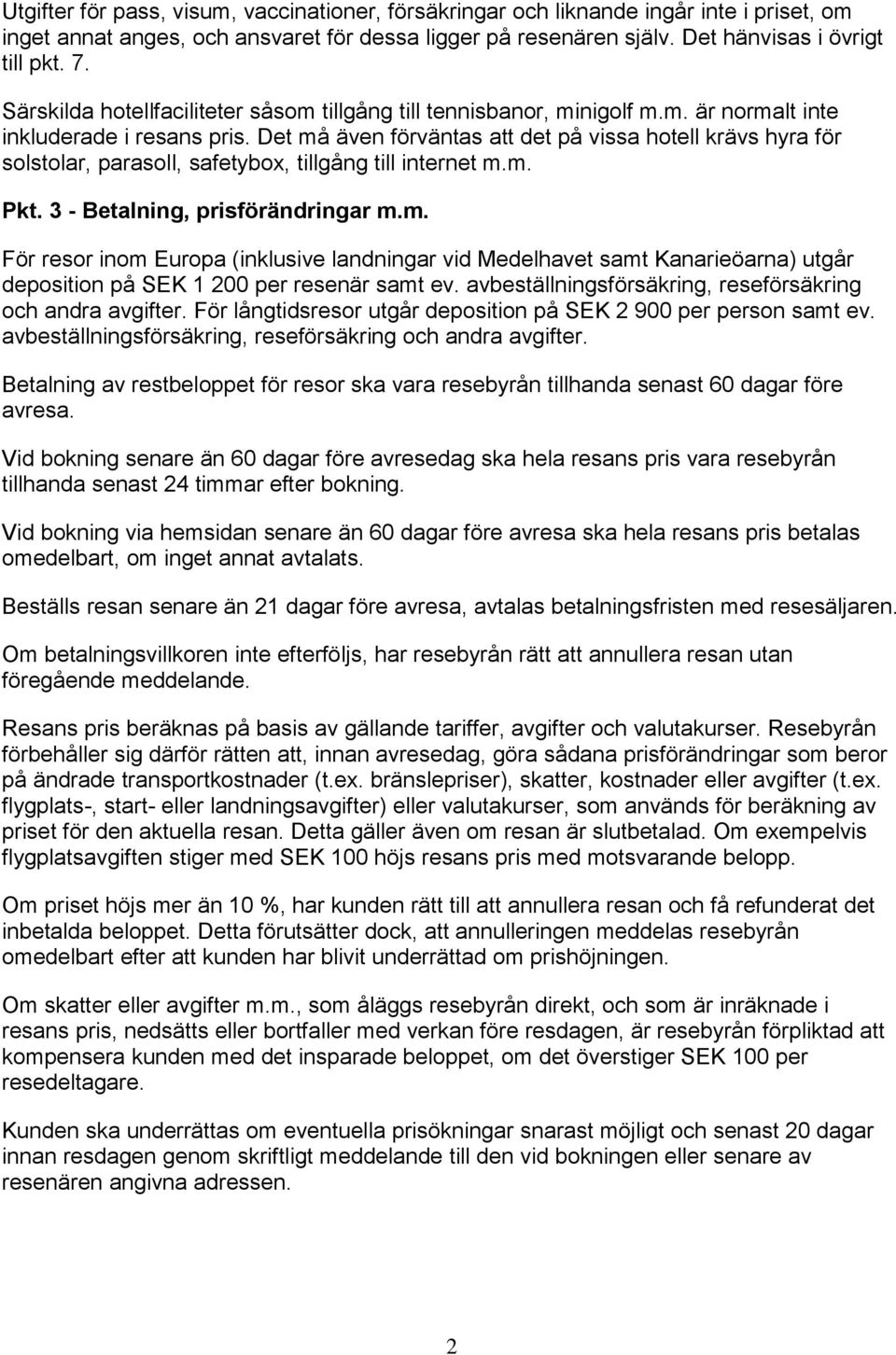 Det må även förväntas att det på vissa hotell krävs hyra för solstolar, parasoll, safetybox, tillgång till internet m.m. Pkt. 3 - Betalning, prisförändringar m.m. För resor inom Europa (inklusive landningar vid Medelhavet samt Kanarieöarna) utgår deposition på SEK 1 200 per resenär samt ev.