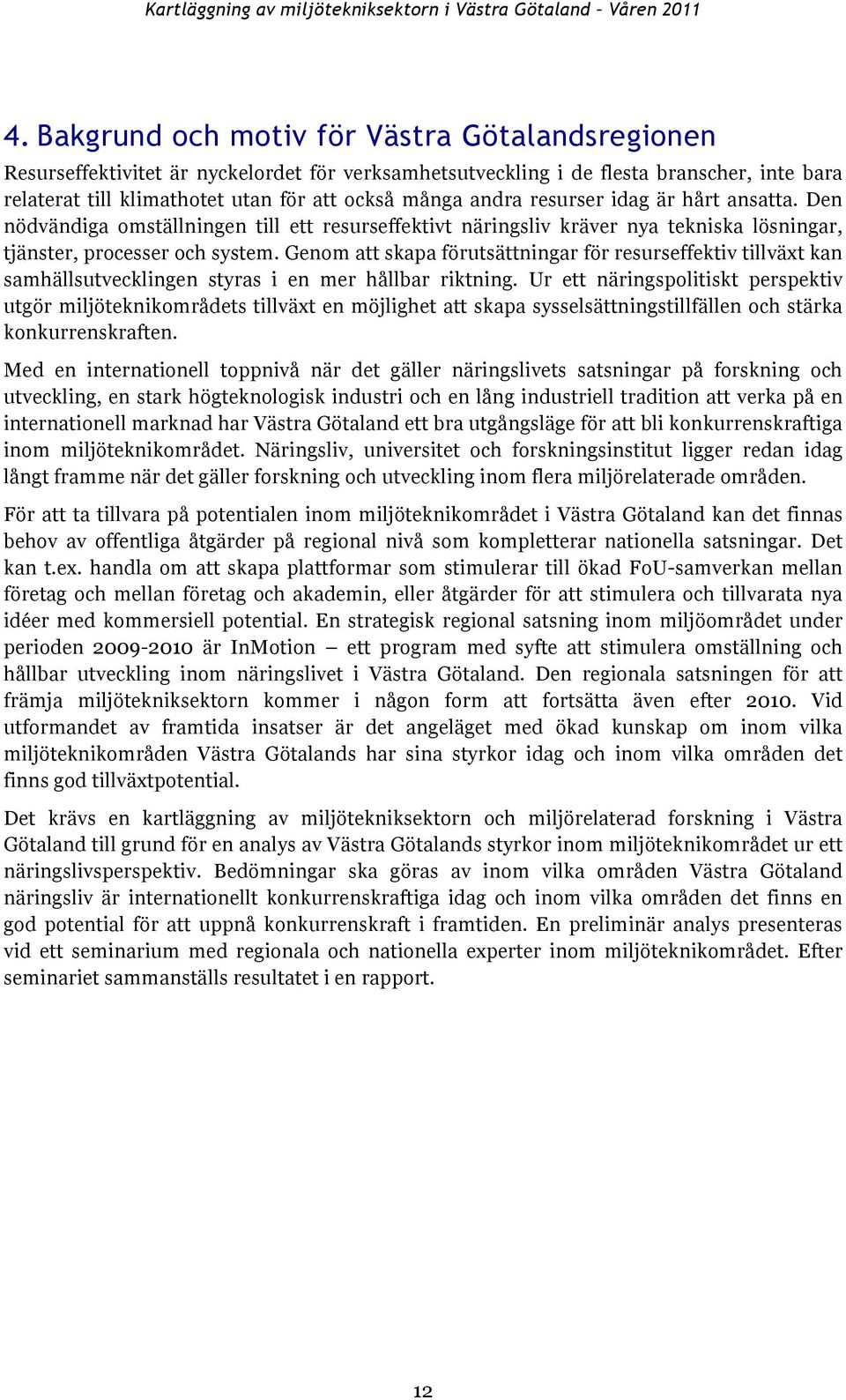 Genom att skapa förutsättningar för resurseffektiv tillväxt kan samhällsutvecklingen styras i en mer hållbar riktning.