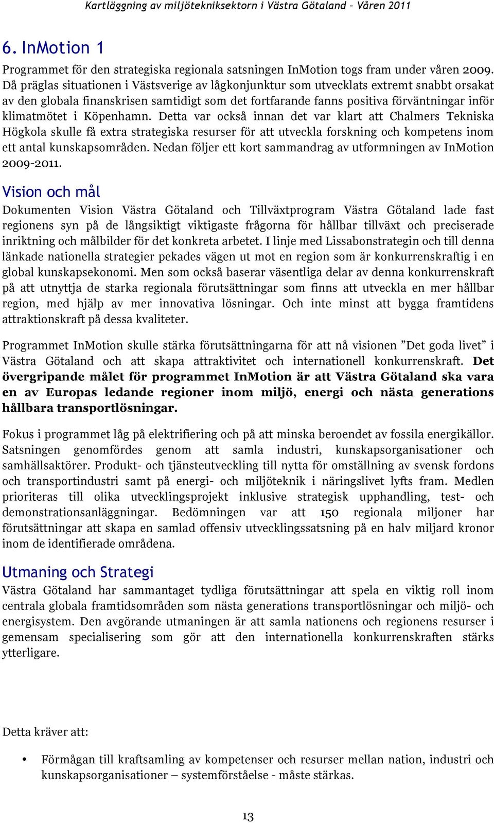 Köpenhamn. Detta var också innan det var klart att Chalmers Tekniska Högkola skulle få extra strategiska resurser för att utveckla forskning och kompetens inom ett antal kunskapsområden.