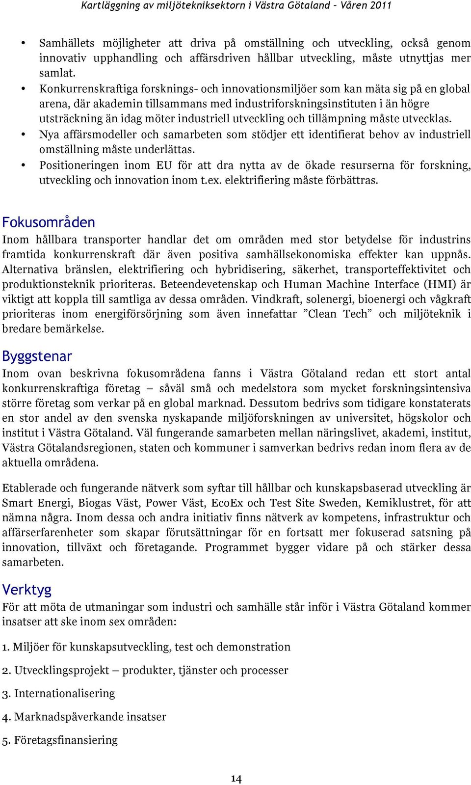 utveckling och tillämpning måste utvecklas. Nya affärsmodeller och samarbeten som stödjer ett identifierat behov av industriell omställning måste underlättas.