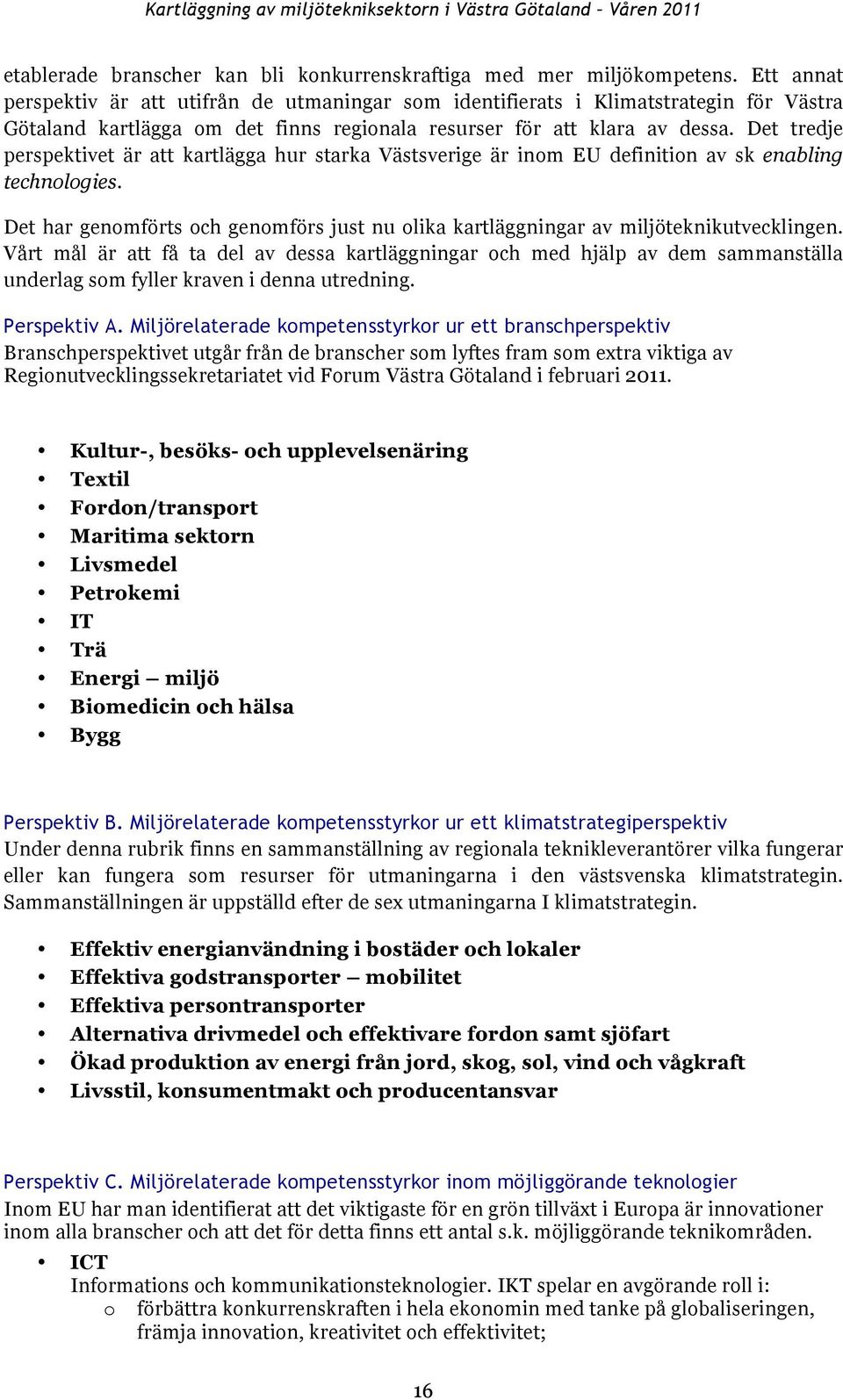 Det tredje perspektivet är att kartlägga hur starka Västsverige är inom EU definition av sk enabling technologies.