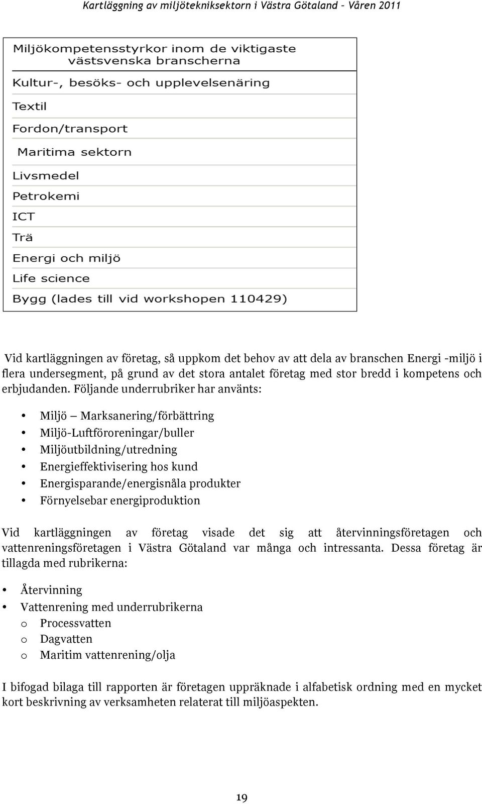 Förnyelsebar energiproduktion Vid kartläggningen av företag visade det sig att återvinningsföretagen och vattenreningsföretagen i Västra Götaland var många och intressanta.