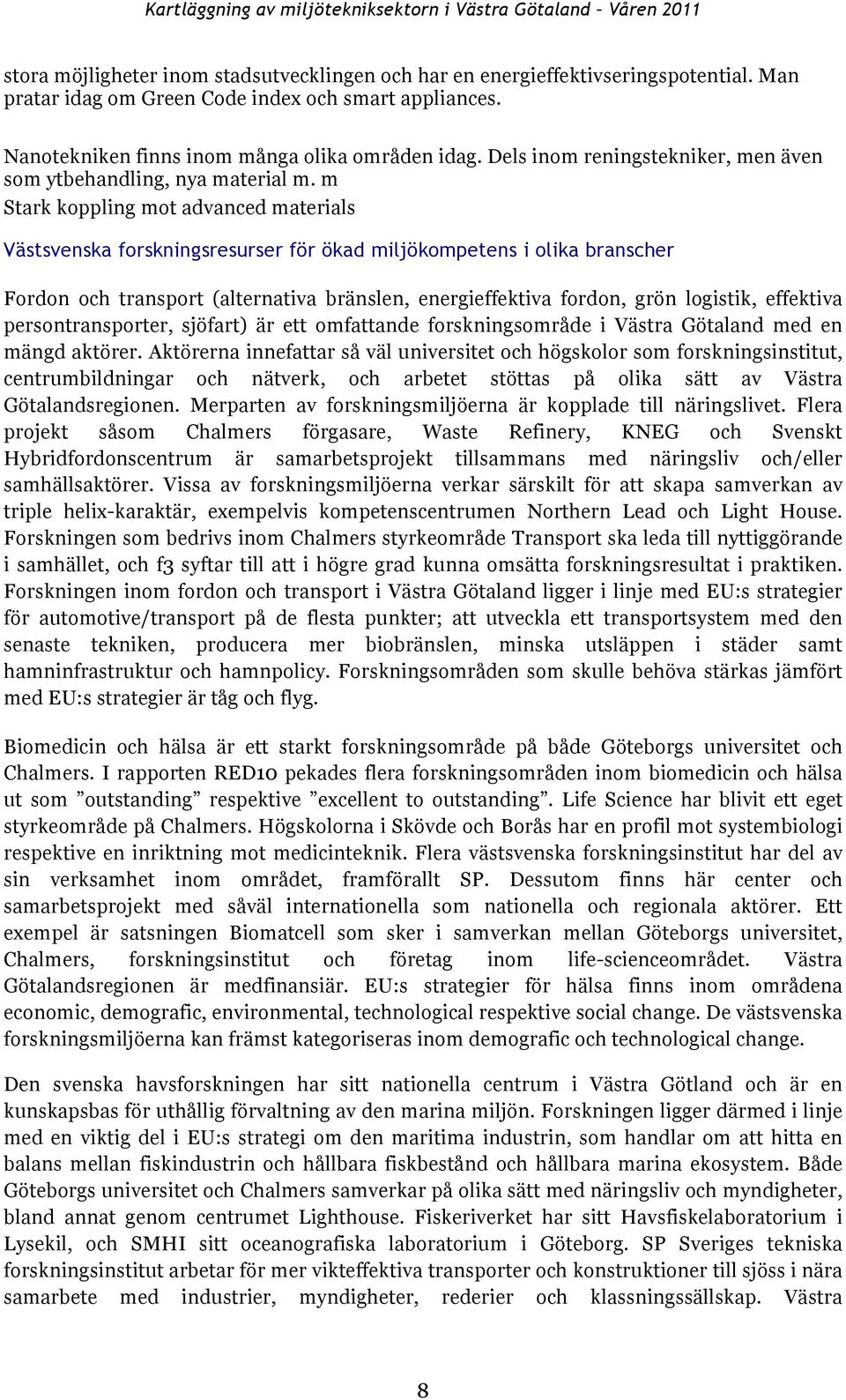 m Stark koppling mot advanced materials Västsvenska forskningsresurser för ökad miljökompetens i olika branscher Fordon och transport (alternativa bränslen, energieffektiva fordon, grön logistik,