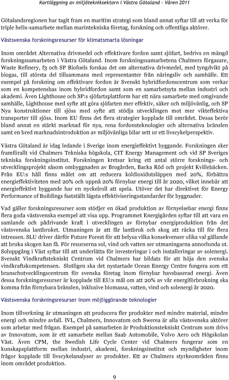 Inom forskningssamarbetena Chalmers förgasare, Waste Refinery, f3 och SP Biofuels forskas det om alternativa drivmedel, med tyngdvikt på biogas, till största del tillsammans med representanter från