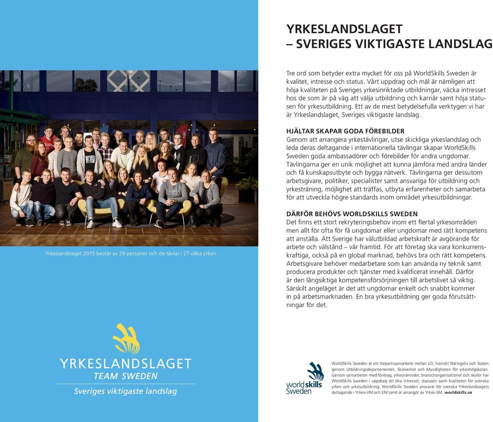 yrkesutbildning. Ett av de mest betydelsefulla verktygen vi har är Yrkeslandslaget, Sveriges viktigaste landslag.