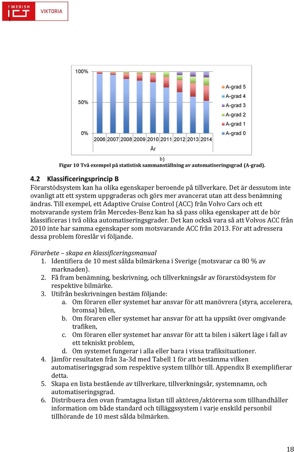 Det är dessutom inte ovanligt att ett system uppgraderas och görs mer avancerat utan att dess benämning ändras.