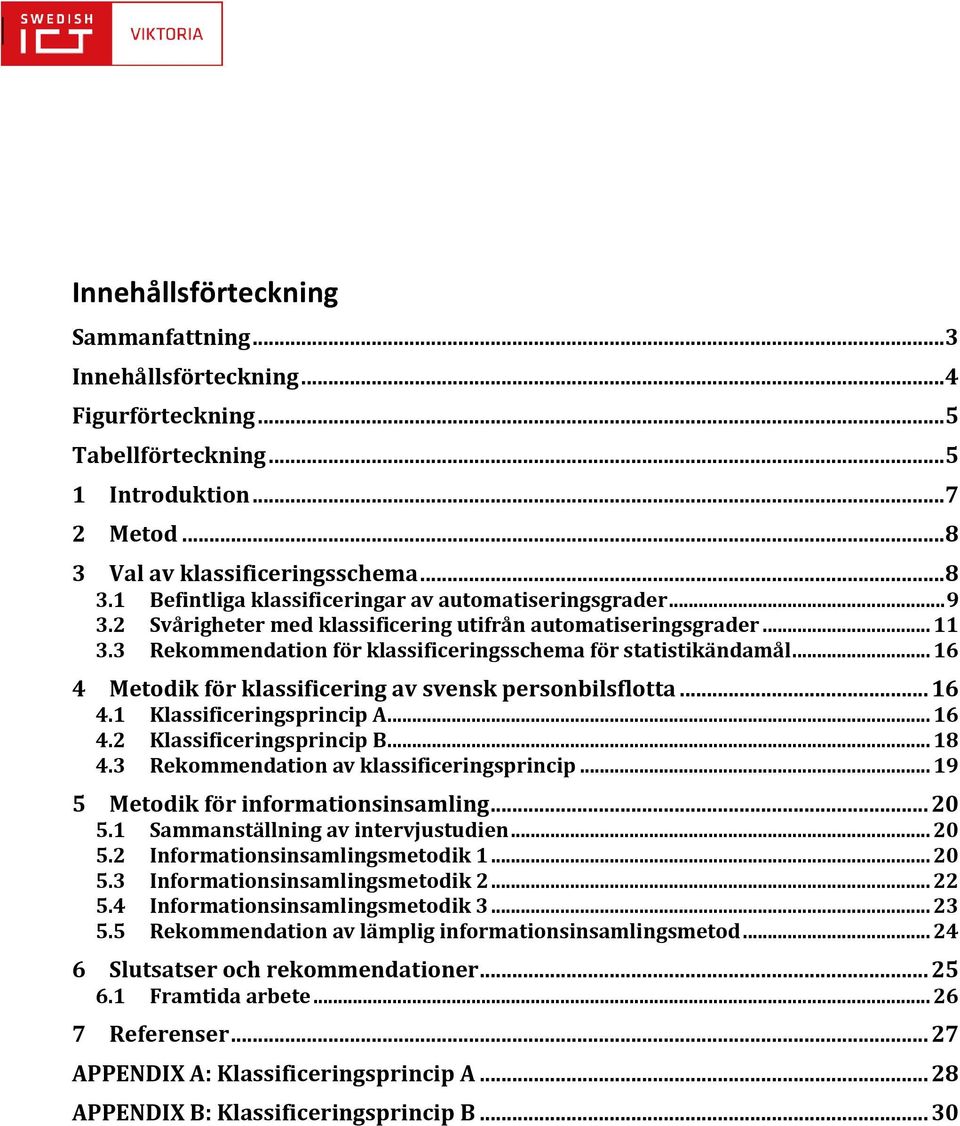 3 Rekommendation för klassificeringsschema för statistikändamål... 16 4 Metodik för klassificering av svensk personbilsflotta... 16 4.1 Klassificeringsprincip A... 16 4.2 Klassificeringsprincip B.