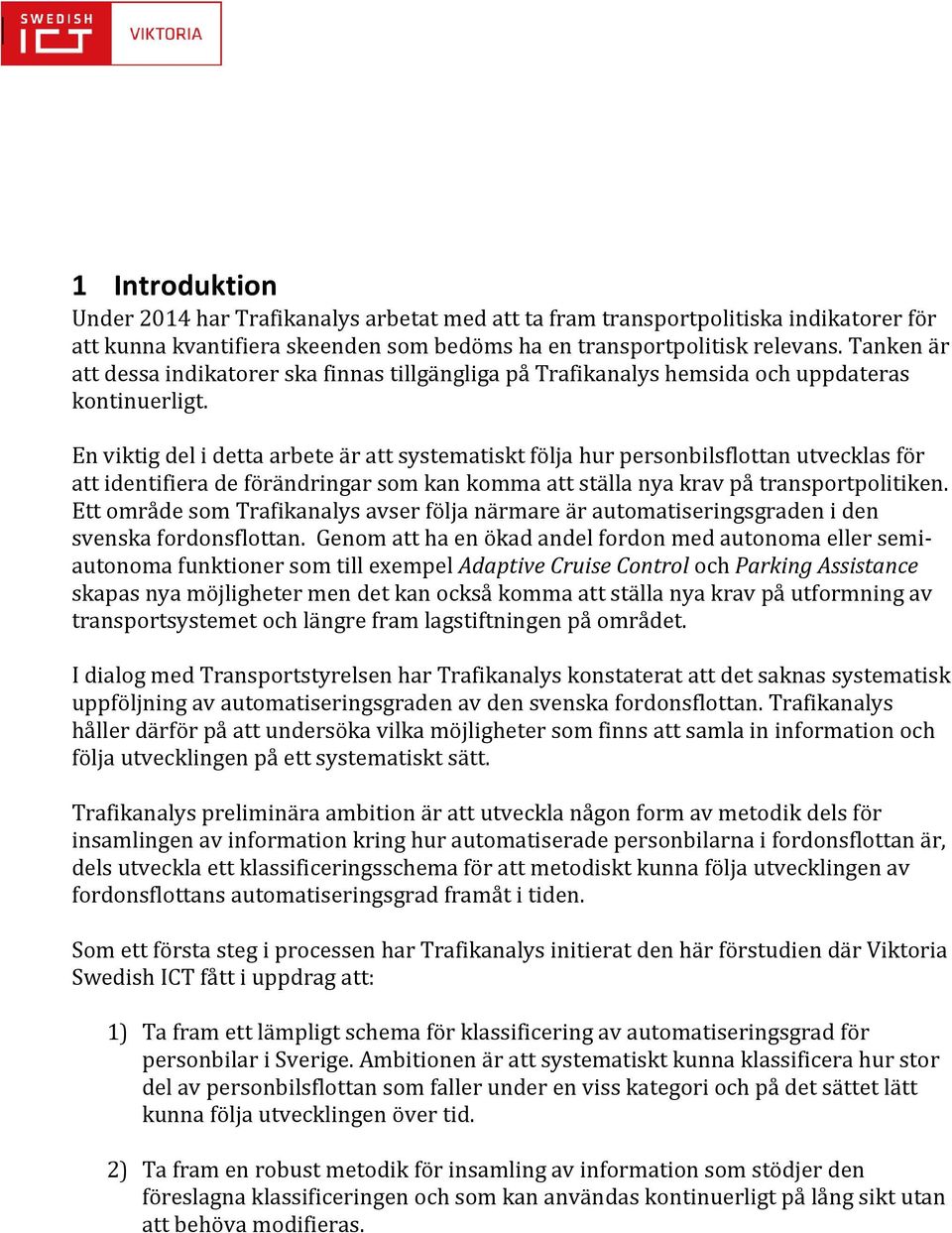 En viktig del i detta arbete är att systematiskt följa hur personbilsflottan utvecklas för att identifiera de förändringar som kan komma att ställa nya krav på transportpolitiken.