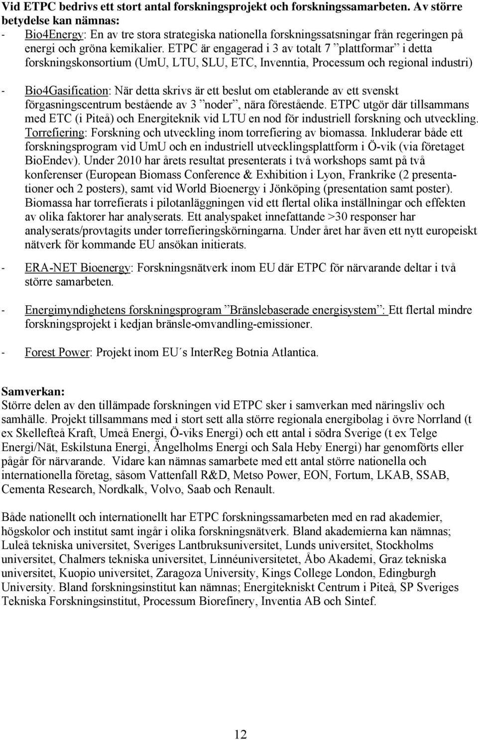 ETPC är engagerad i 3 av totalt 7 plattformar i detta forskningskonsortium (UmU, LTU, SLU, ETC, Invenntia, Processum och regional industri) - Bio4Gasification: När detta skrivs är ett beslut om