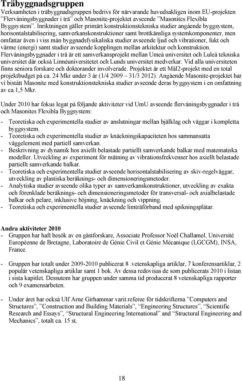 byggnadsfysikaliska studier avseende ljud och vibrationer, fukt och värme (energi) samt studier avseende kopplingen mellan arkitektur och konstruktion.