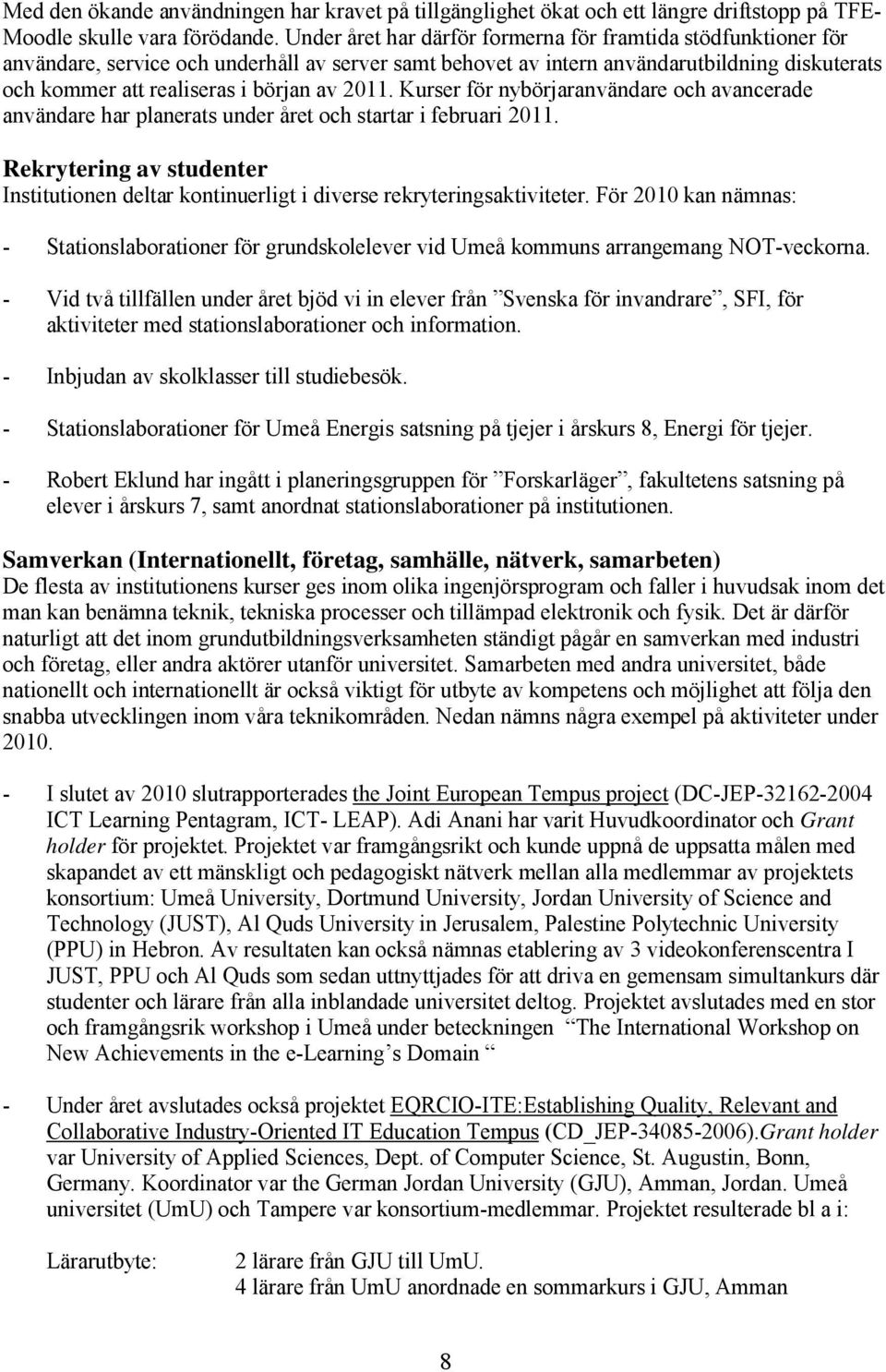 2011. Kurser för nybörjaranvändare och avancerade användare har planerats under året och startar i februari 2011.