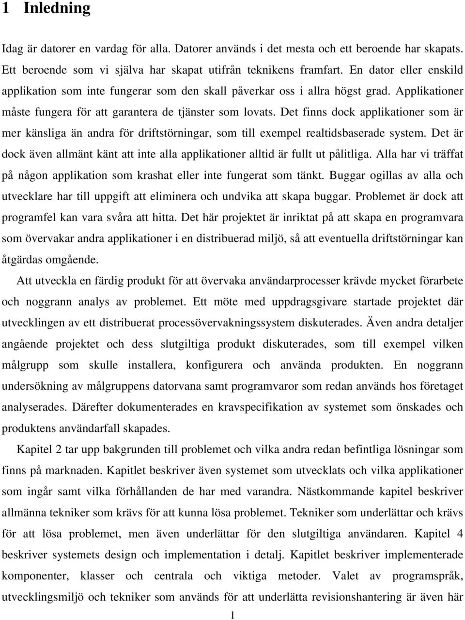 Det finns dock applikationer som är mer känsliga än andra för driftstörningar, som till exempel realtidsbaserade system.